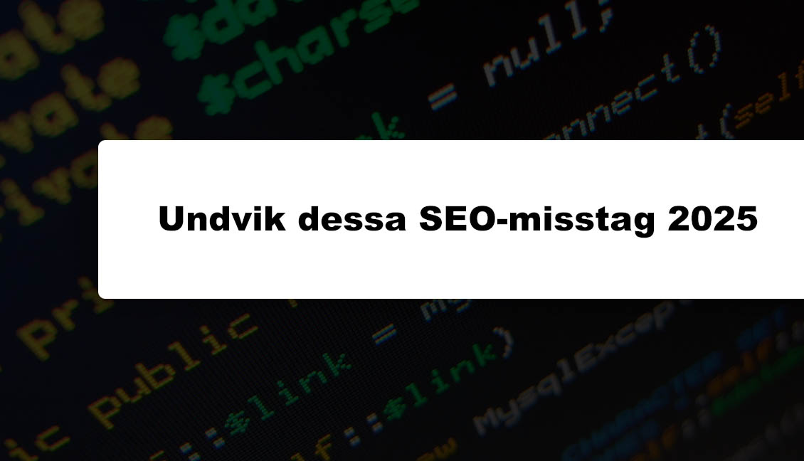 5 SEO-misstag du inte vill göra 2025